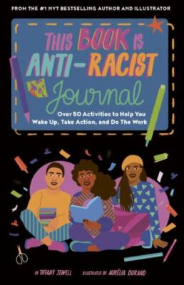 This Book Is Anti-Racist Journal: Over 50 Activities to Help You Wake Up, Take A