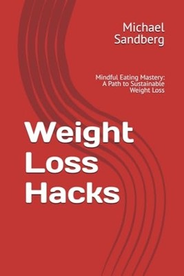 Weight Loss Hacks Mindful Eating Mastery: A Path to Sus - Taschenbuch NEW MIC...