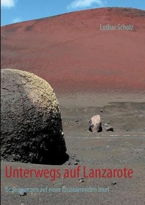 Unterwegs auf Lanzarote: Begegnungen auf einer faszinierenden Insel by Lothar Sc
