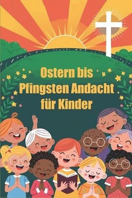 Ostern bis Pfingsten Andacht fr Kinder: Eine Reise des Glaubens, des Gebets und
