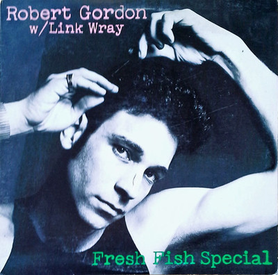 ROBERT GORDON WITH LINK WRAY - FRESH FISH SPECIAL - PRIVATE STOCK - 1978 LP