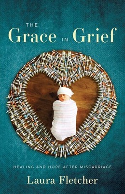 The Grace in Grief: Healing and Hope after Miscarriage Paperback Laura Fletcher