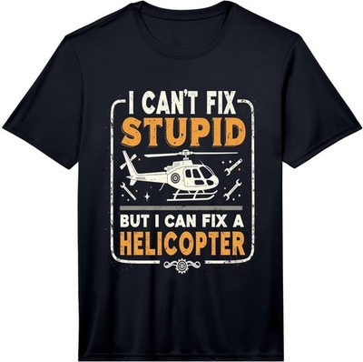I Can't fix Stupid but i can fix a Helicopter - Helicopters Performance T-Shirt