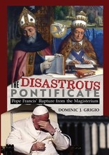 The Disastrous Pontificate by Dominic J Grigio: New