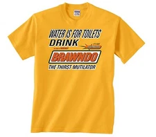 WATER IS FOR TOILETS DRINK BRAWNDO THIRST MUTILATOR T-Shirt -IDIOCRACY movie-396