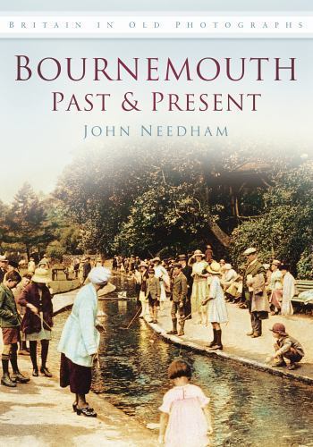 Bournemouth Past and Present by John Needham (2010, Trade Paperback)