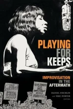 Playing for Keeps : Improvisation in the Aftermath, Paperback by Fischlin, Da...