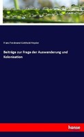 BeiträGe Zur Frage Der Auswanderung Und Kolonisation Franz Ferdinand Gotthold He