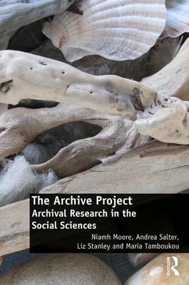 The Archive Project: Archival Research in the Social Sciences by Andrea Salter (