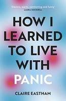 Claire Eastham - How I Learned To Live With Panic An Honest And Inti - G245Z