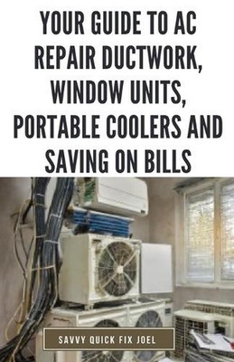 Your Guide to AC Repair Ductwork, Window Units, Portable Coolers and Saving on B