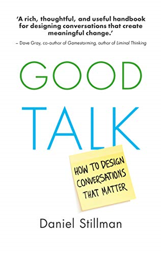 Good Talk: How to Design Conversations That Matter - STILLMAN, DANIEL