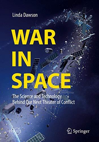 War in Space: The Science and Technology Behind Our Next Theater of Conflict ...