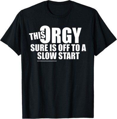 Funny This Orgy Sure is Off to A Slow Start Quote Gift Unisex T-Shirt