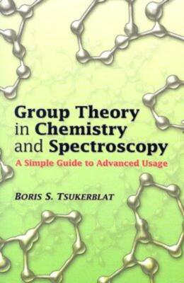 Group Theory In Chemistry And Spectroscopy: A Simple Guide To Advanced Usag...