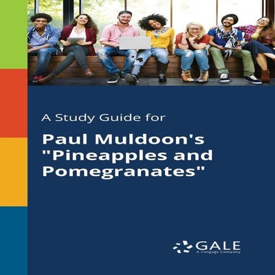 A Study Guide for Paul Muldoon's ''Pineapples and Pomegranates'' Ce
