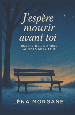 J'espre mourir avant toi: Une histoire d'amour au bord de la peur et d?couvrez q