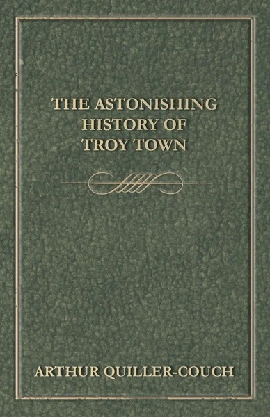 Arthur Quiller-Couch | The Astonishing History Of Troy Town | Taschenbuch (2010)-image