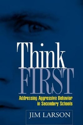 Think First: Addressing Aggressive Behavior in Secondary Schools by Larson: Used