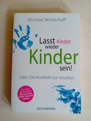 Lasst Kinder wieder Kinder sein!: Oder: Die Rückkehr zur Intuition Michael Winte