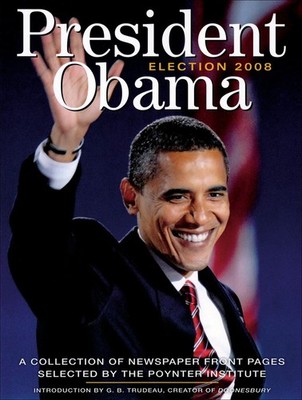 President Obama Election 2008: A Collection of Newspaper Front Pages Selecte...