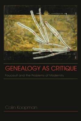 Genealogy as Critique: Foucault and the Problems of Modernity by Koopman: New