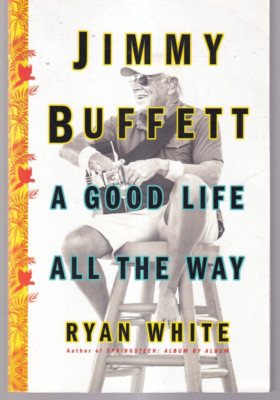JIMMY BUFFET: A GOOD LIFE ALL THE WAY by Ryan White (2018 Trade Paperback){Q6}