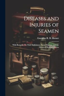 Horner - Diseases and Injuries of Seamen  With Remarks On Their Enlist - X555z