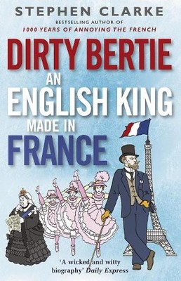 Stephen Clarke Dirty Bertie: An English King Made in France (Paperback)