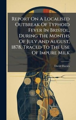 Report On A Localised Outbreak Of Typhoid Fever In Bristol, During The Months Of