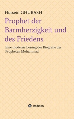Prophet Der Barmherzigkeit Und Des Friedens: Eine Moderne Lesung Der Biogra...