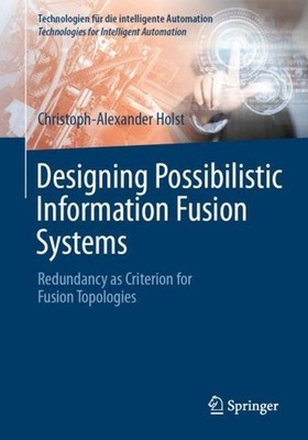 Designing Possibilistic Information Fusion Systems Christoph-Alexander Holst