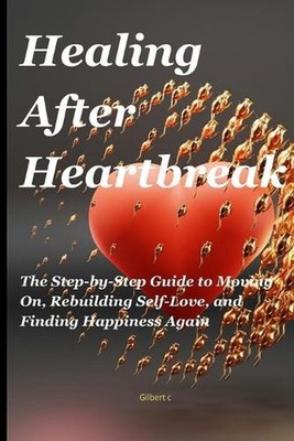 Healing After Heartbreak: The Step-by-Step Guide to Moving On, Rebuilding Self-L