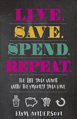 Live. Save. Spend. Repeat.: The Life You Want with the Money You Have by Anders
