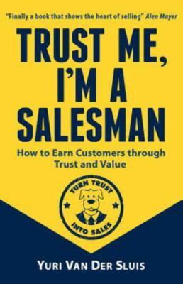 Trust Me, I'm a Salesman: How to Earn Customers Through Trust and Value by Va...