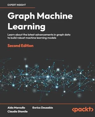Graph Machine Learning - Second Edition: Learn about the latest advancements in