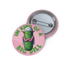 I'm Kind Of A Big Dill - Pin Button