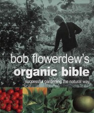 Bob Flowerdew's Organic Bible: Successful Gardening the Natural Way by Bob...