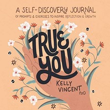 True You: A Self-Discovery Journal of Prompts and Exercises to Inspire Reflecti