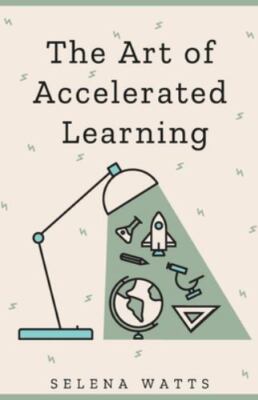The Art of Accelerated Learning : Proven Scientific Strategies for Speed Read...