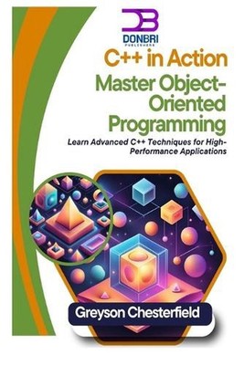 C++ in Action: Master Object-Oriented Programming: Learn Advanced C++ Techniques