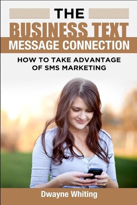 The Business Text Message Connection: How To Take Advantage Of SMS Marketing by