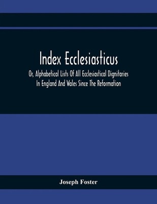 Joseph Foster | Index Ecclesiasticus; Or, Alphabetical Lists Of All...