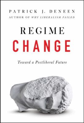 Regime Change: Toward a Postliberal Future, Deneen, Patrick J., 9780593086902