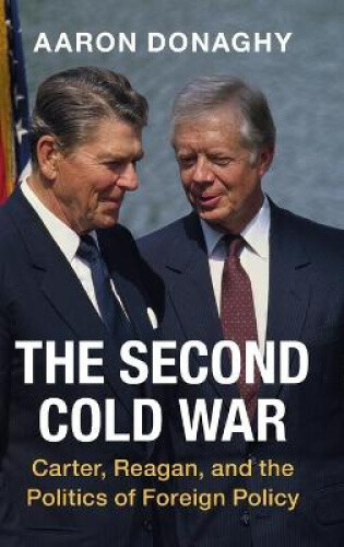 The Second Cold War: Carter, Reagan, and the Politics of Foreign Policy