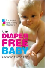 The Diaper-Free Baby: The Natural Toilet Training Alternative For A Happier,