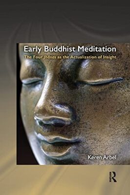 Keren Arbel - Early Buddhist Meditation   The Four Jhanas as the Actua - X555z