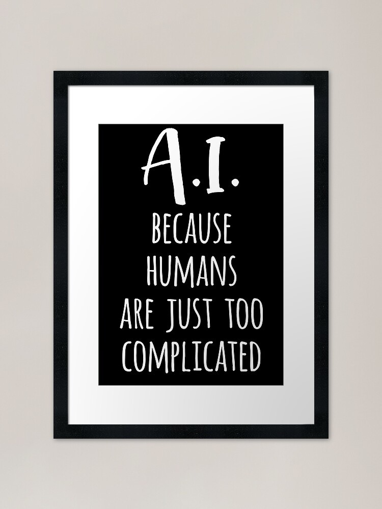 A.I. Because Humans Are Just Too Co Framed Wall Art Poster Canvas Print Picture