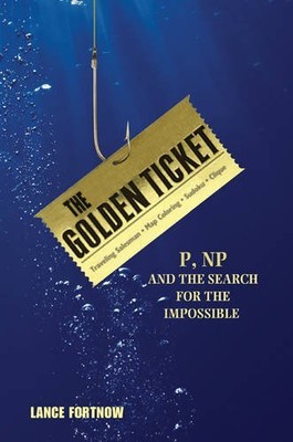 The Golden Ticket: P, NP, and the Search for the Impossible by Fortnow, Lance