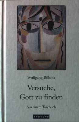 Versuche, Gott zu finden : aus einem Tagebuch. Böhme, Wolfgang: